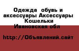 Одежда, обувь и аксессуары Аксессуары - Кошельки. Ивановская обл.